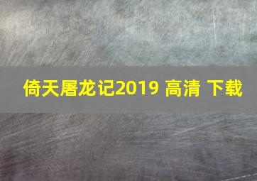 倚天屠龙记2019 高清 下载